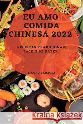 Eu Amo Comida Chinesa 2022: Receitas Tradicionais Fáceis de Fazer Barbosa, Mauro 9781837891771 Mauro Barbosa