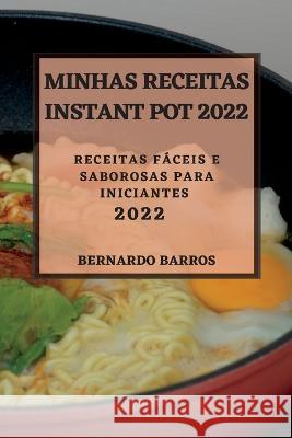 Minhas Receitas Instant Pot 2022: Receitas Fáceis E Saborosas Para Iniciantes Barros, Bernardo 9781837891788 Bernardo Barros
