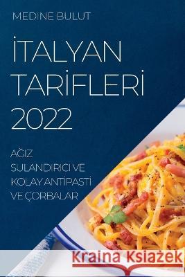 İtalyan Tarİflerİ 2022: AĞiz Sulandirici Ve Kolay Antİpastİ Ve Çorbalar Bulut, Medine 9781837891917 Medine Bulut