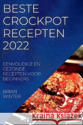 Beste Crockpot Recepten 2022: Eenvoudige En Gezonde Recepten Voor Beginners Brian Winter   9781837891948