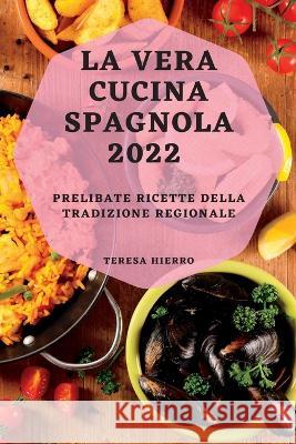 La Vera Cucina Spagnola 2022: Prelibate Ricette Della Tradizione Regionale Teresa Hierro   9781837891993 Teresa Hierro