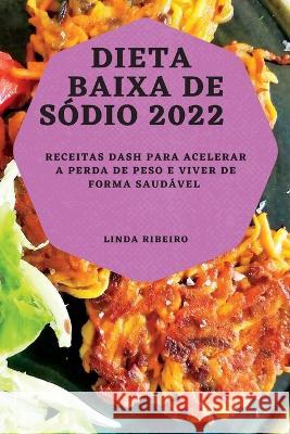 Dieta Baixa de Sódio 2022: Receitas Dash Para Acelerar a Perda de Peso E Viver de Forma Saudável Ribeiro, Linda 9781837892075 Linda Ribeiro