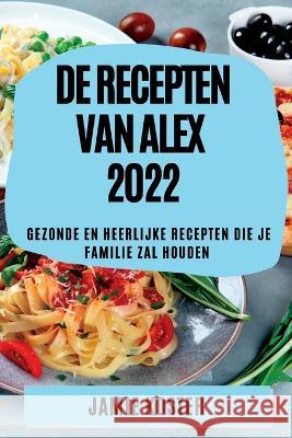 de Recepten Van Alex 2022: Gezonde En Heerlijke Recepten Die Je Familie Zal Houden Jamie Koster   9781837892198 Jamie Koster