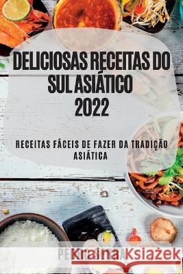 Deliciosas Receitas Do Sul Asiático 2022: Receitas Fáceis de Fazer Da Tradição Asiática Serra, Pedro 9781837892204 Pedro Serra