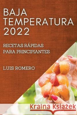 Baja Temperatura 2022: Recetas Rápidas Para Principiantes Romero, Luis 9781837892211 Luis Romero