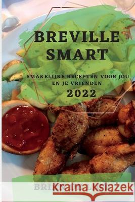 Breville Smart 2022: Smakelijke Recepten Voor Jou En Je Vrienden Brian de Ligt   9781837892303