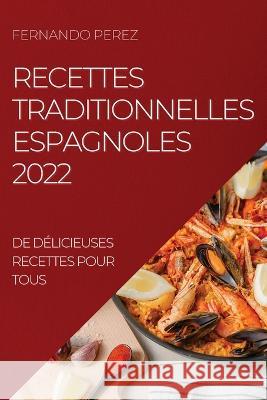 Recettes Traditionnelles Espagnoles 2022: de Délicieuses Recettes Pour Tous Fernando Perez 9781837892518