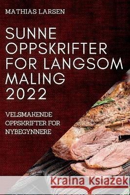 Sunne Oppskrifter for Langsom Maling 2022: Velsmakende Oppskrifter for Nybegynnere Mathias Larsen   9781837892686 Mathias Larsen