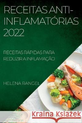 Receitas Anti-Inflamatórias 2022: Receitas Rápidas Para Reduzir a Inflamação Rangel, Helena 9781837892693 Helena Rangel