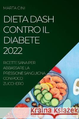 Dieta Dash Contro Il Diabete 2022: Ricette Sana Per Abbassare La Pressione Sanguigna Con Poco Zucchero Marta Cini   9781837892778 Marta Cini