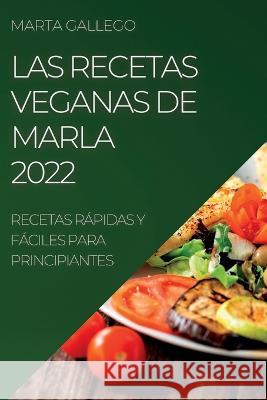 Las Recetas Veganas de Marla 2022: Recetas Rápidas Y Fáciles Para Principiantes Gallego, Marla 9781837892785 Marla Gallego