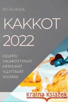 Kakkot 2022: Helppo Valmistettavat Herkukat Yllyttävät Vuorasi Ruikka, IVI 9781837892792 IVI Ruikka