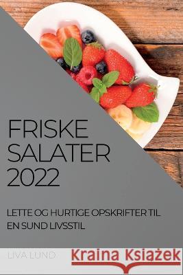 Friske Salater 2022: Lette Og Hurtige Opskrifter Til En Sund Livsstil Liva Lund   9781837892921 Liva Lund