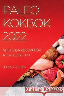 Paleo Kokbok 2022: Muntliga Recept För Alla Tillfällen Bjork, Jonas 9781837893058 Jonas Bjork