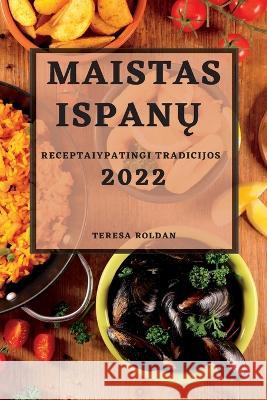 Maistas IspanŲ 2022: Receptaiypatingi Tradicijos Roldan, Teresa 9781837893126 Teresa Roldan