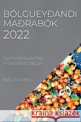 Bólgueyðandi Maðrabók 2022: Flýtiuppskriftir Fyrir Byrjendur Hall, Baldur 9781837893324 Baldur Hall