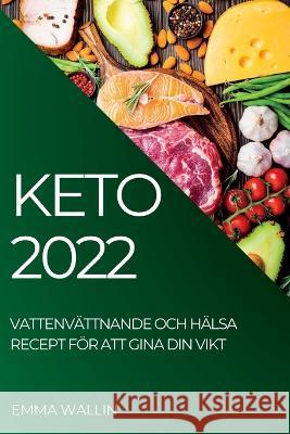 Keto 2022: Vattenvättnande Och Hälsa Recept För Att Gina Din Vikt Wallin, Emma 9781837893362 Emma Wallin