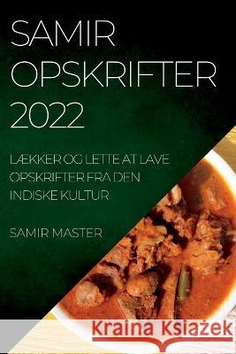 Samir Opskrifter 2022: LÆkker Og Lette at Lave Opskrifter Fra Den Indiske Kultur Master, Samir 9781837893386 Samir Master