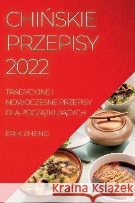 ChiŃskie Przepisy 2022 Zheng, Erik 9781837893409 Erik Zheng