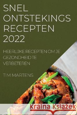 Snel Ontstekings Recepten 2022: Heerlijke Recepten Om Je Gezondheid Te Verbeteren Tim Martens 9781837893492