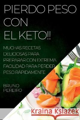 Pierdo Peso Con El Keto!!: Muchas Recetas Deliciosas Para Preparar Con Extrema Facilidad Para Perder Peso Rápidamente Pereiro, Bruno 9781837893591 Bruno Pereiro