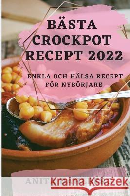 Bästa Crockpot Recept 2022: Enkla Och Hälsa Recept För Nybörjare Dahlberg, Anita 9781837893621