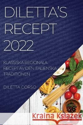 Diletta's Recept 2022: Klassiska Regionala Recept AV Den Italienska Traditionen Diletta Corso   9781837893645 Diletta Corso