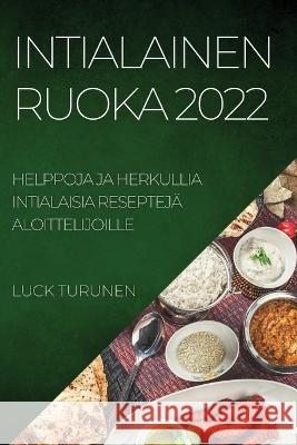 Intialainen Ruoka 2022: Helppoja Ja Herkullia Intialaisia Reseptejä Aloittelijoille Luck Turunen 9781837893652