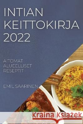 Intian Keittokirja 2022: Aitomat Alueelliset Reseptit Emil Saarinen   9781837893744 Emil Saarinen