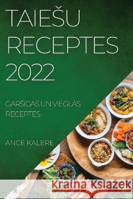 Taiesu Receptes 2022: GarsĪgas Un VieglĀs Receptes Kalere, Ance 9781837893867 Ance Kalere