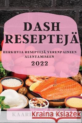 Dash Reseptejä 2022: Herkuvia Reseptejä Verenpaineen Alentamiseen Kaarina Kursula 9781837894604