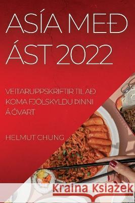 Asía Með Ást 2022: Veitaruppskriftir Til Að Koma Fjölskyldu þInni Á Óvart Chung, Helmut 9781837894635 Helmut Chung