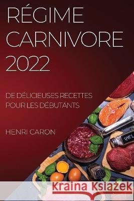 Régime Carnivore 2022: de Délicieuses Recettes Pour Les Débutants Caron, Henri 9781837894680 Henri Caron