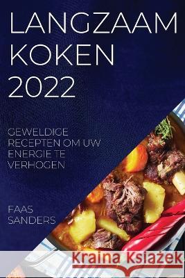 Langzaam Koken 2022: Geweldige Recepten Om Uw Energie Te Verhogen Faas Sanders   9781837894772 Faas Sanders