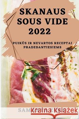 Skanaus Sous Vide 2022: PuikŪs IR Nevartos Receptai Pradedantiesiems Zuke, Samanta 9781837894833 Samanta Zuke