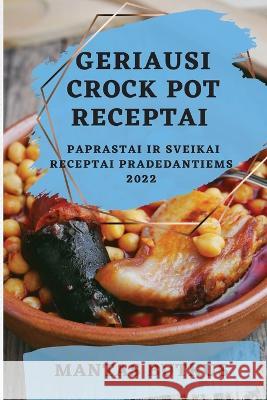 Geriausi Crock Pot Receptai 2022: Paprastai IR Sveikai Receptai Pradedantiems Mantas Butkus 9781837894840