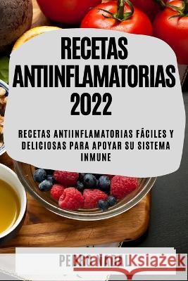 Recetas Antiinflamatorias 2022: Recetas Antiinflamatorias Fáciles Y Deliciosas Para Apoyar Su Sistema Inmune Nadal, Pedro 9781837894857