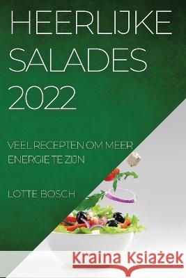 Heerlijke Salades 2022: Veel Recepten Om Meer Energie Te Zijn Lotte Bosch   9781837894918 Lotte Bosch
