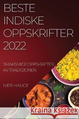 Beste Indiske Oppskrifter 2022: Smaksmige Oppskrifter AV Tradisjonen Iver Hauge   9781837894949 Iver Hauge