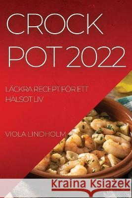 Crockpot 2022: Läckra Recept För Ett Hälsot LIV Lindholm, Viola 9781837894963 Viola Lindholm