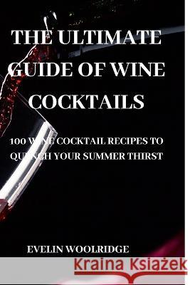 The Ultimate Guide of Wine Cocktails Evelin Woolridge   9781837895038 Evelin Woolridge