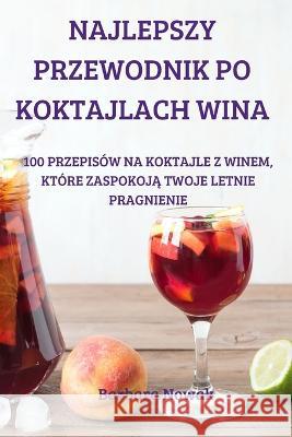 Najlepszy Przewodnik Po Koktajlach Wina Barbara Nowak   9781837895090 Barbara Nowak