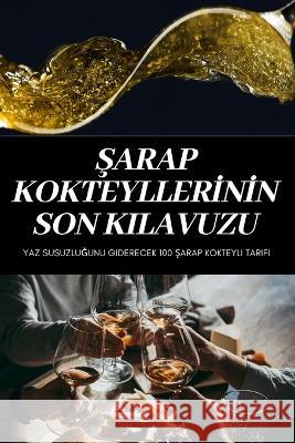 Şarap Kokteyllerİnİn Son Kilavuzu Shanzay Aksoy 9781837895106