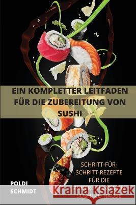 Ein Kompletter Leitfaden Für Die Zubereitung Von Sushi Poldi Schmidt 9781837896738 Poldi Schmidt