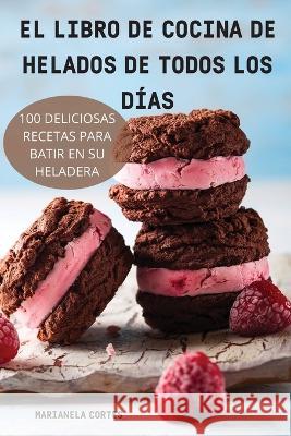 El Libro de Cocina de Helados de Todos Los Días Marianela Cortes 9781837896875