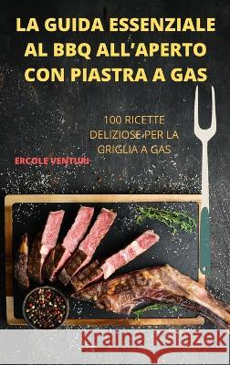 La Guida Essenziale Al BBQ All'aperto Con Piastra a Gas Ercole Venturi   9781837896998