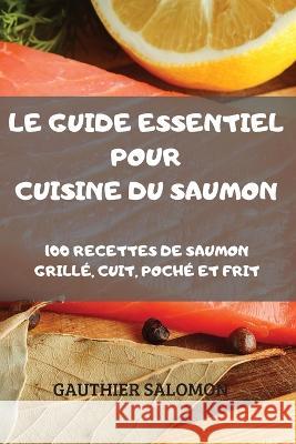 Le Guide Essentiel Pour Cuisine Du Saumon Gauthier Salomon   9781837897520 Gauthier Salomon