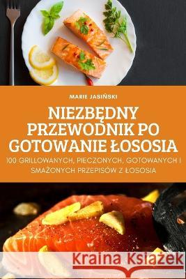 NiezbĘdny Przewodnik Po Gotowanie Lososia Marie JasiŃski 9781837897551 Marie JasiŃski