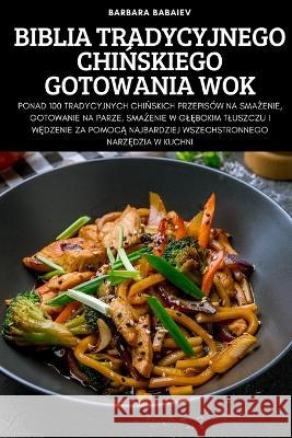 Biblia Tradycyjnego ChiŃskiego Gotowania Wok Barbara Babaiev 9781837898039 Barbara Babaiev