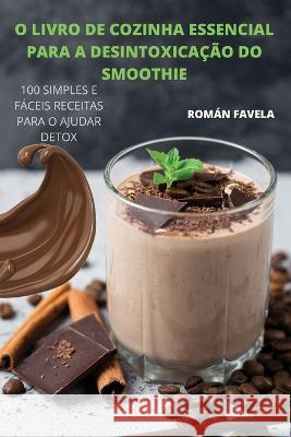 O Livro de Cozinha Essencial Para a Desintoxicação Do Smoothie Román Favela 9781837898145 Roman Favela